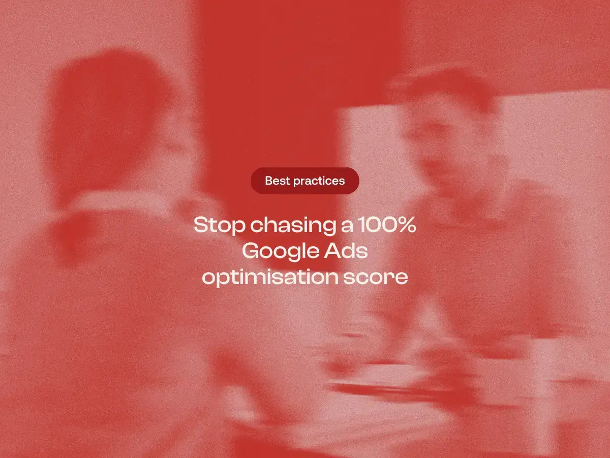 Stop chasing a 100% Google Ads optimisation score