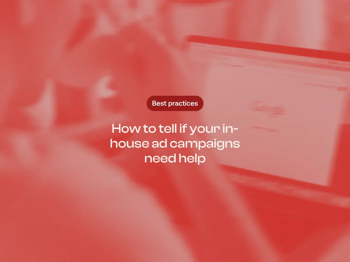 How to tell if your in-house ad campaigns need help